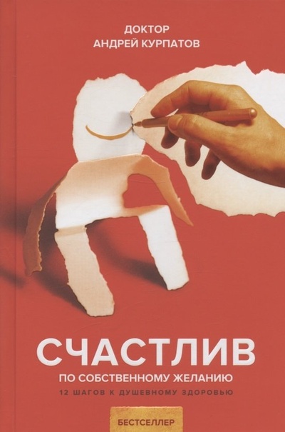 Книга: Счастлив по собственному желанию. 12 шагов к душевному здоровью (Курпатов Андрей Владимирович) ; Нева, 2022 