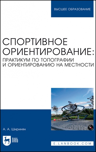 Книга: Спортивное ориентирование. Практикум по топографии и ориентированию на местности (Ширинян Александр Альбертович) ; Лань, 2023 
