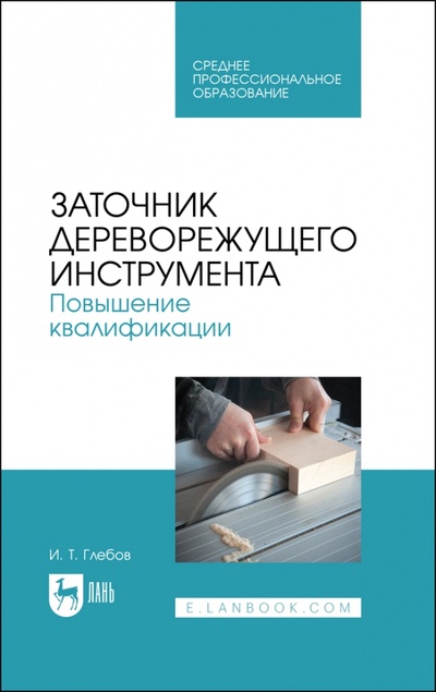 Книга: Заточник дереворежущего инструмента. Повышение квалификации (Глебов Иван Тихонович) ; Лань, 2023 