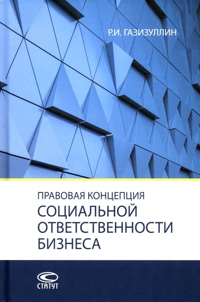 Книга: Правовая концепция социальной ответственности бизнеса. Монография (Газизуллин Ришат Ильнурович) ; Статут, 2022 
