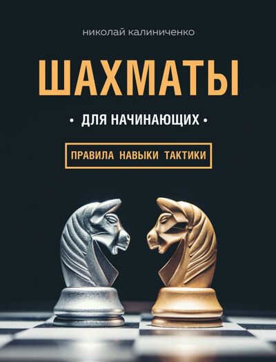 Книга: Шахматы для начинающих. Правила, навыки, тактики (Калиниченко Николай Михайлович) ; Бомбора, 2022 