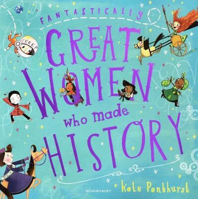 Книга: Fantastically Great Women Who Made History (Pankhurst Kate) ; Bloomsbury, 2018 