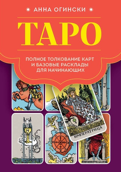 Книга: Таро. Полное толкование карт и базовые расклады для начинающих (Огински Анна) ; ООО 