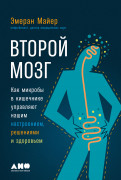 Книга: Второй мозг: Как микробы в кишечнике управляют нашим настроением, решениями и здоровьем (Майер Эмеран) ; Альпина нон-фикшн, 2023 