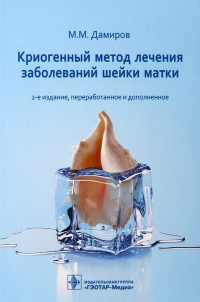 Книга: Криогенный метод лечения заболеваний шейки матки (Дамиров Михаил Михайлович) ; ГЭОТАР-Медиа, 2023 
