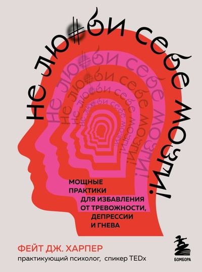Книга: Не люби себе мозги! Мощные практики для избавления от тревожности, депрессии и гнева (Харпер Фейт Дж.) ; БОМБОРА, 2023 