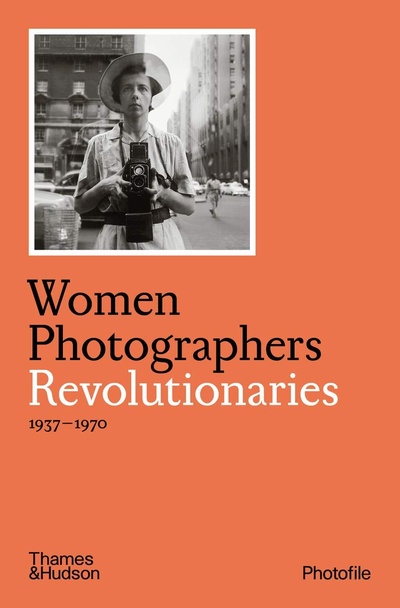 Книга: Women Photographers: Revolutionaries; THAMES & HUDSON, 2020 