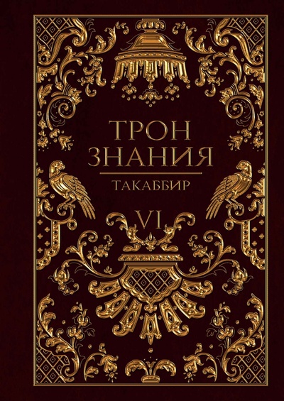 Книга: Трон Знания. Книга 6 (Такаббир) ; Т8, 2023 