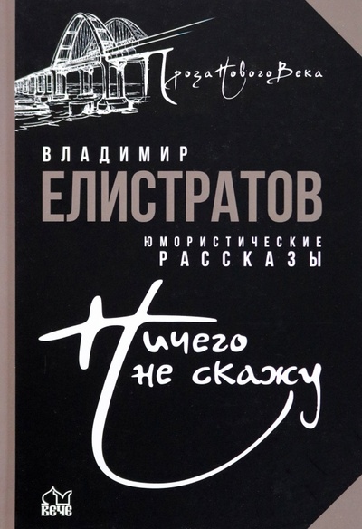 Книга: Ничего не скажу (Елистратов Владимир Станиславович) ; Вече, 2023 