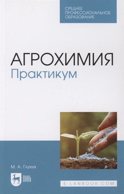 Книга: Агрохимия. Практикум. Учебное пособие для СПО (Глухих М.А.) ; Лань, 2023 