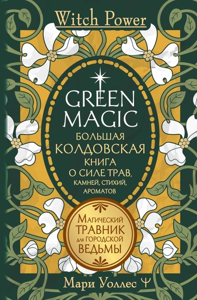 Книга: Green Magic. Большая колдовская книга о силе трав, камней, стихий, ароматов (Уоллес Мари) ; ООО 