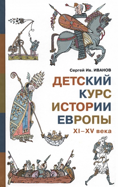 Книга: Детский курс истории Европы XI - XV века (Иванов Сергей Иванович) ; Детское время, 2023 