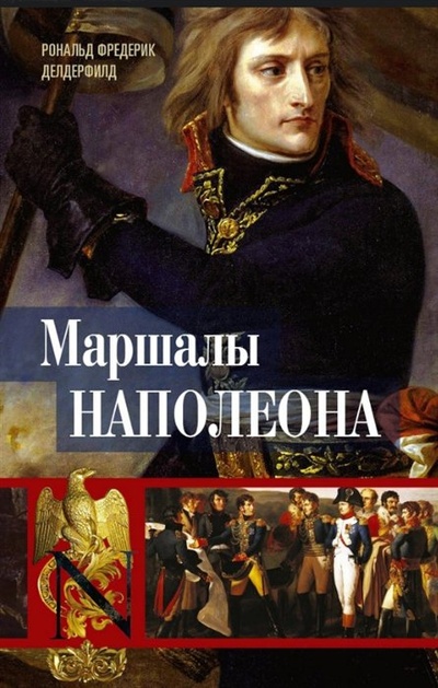 Книга: Маршалы Наполеона: Исторические портреты (Делдерфилд Рональд Фредерик) ; Центрполиграф Издательство ЗАО, 2023 