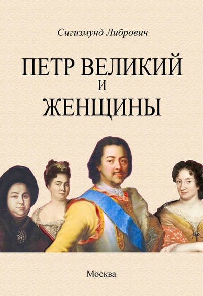 Книга: Петр Великий и женщины (Либрович Сигизмунд Феликсович) ; Секачев В. Ю., 2023 