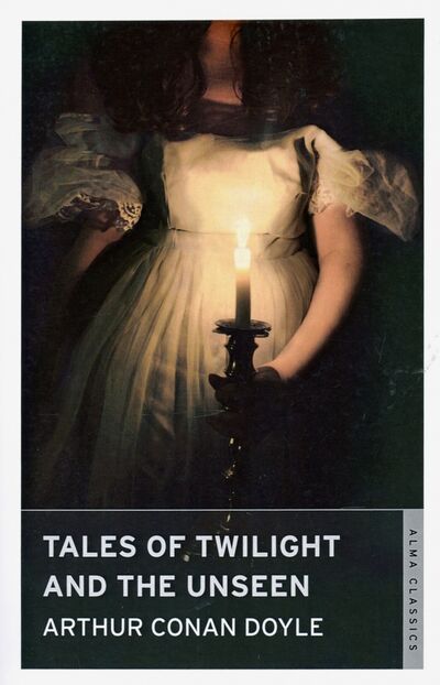Книга: Tales of Twilight and the Unseen (Doyle Arthur Conan) ; Alma Books, 2013 
