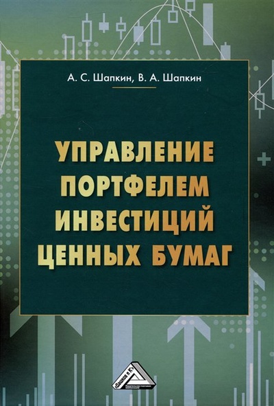 Книга: Управление портфелем инвестиций ценных бумаг (Шапкин А.С., Шапкин В.А.) ; Дашков и К, 2023 
