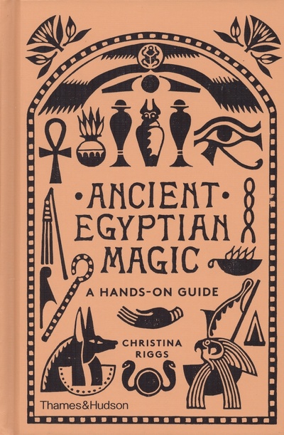 Книга: Ancient Egyptian Magic. A Hands-on Guide (Riggs Christina) ; Thames&Hudson, 2022 