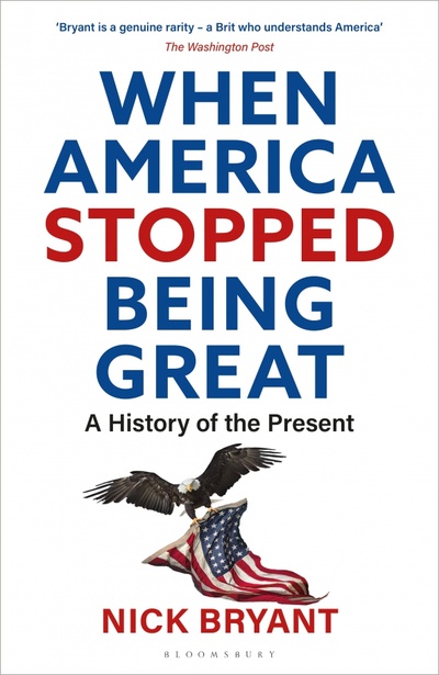 Книга: When America Stopped Being Great. A History of the Present (Bryant Nick) ; Bloomsbury, 2021 