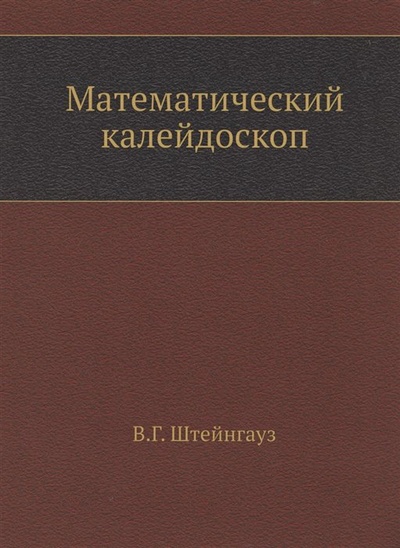 Книга: Математический калейдоскоп (Штейнгауз В.Г.) ; Книга по Требованию, 2013 