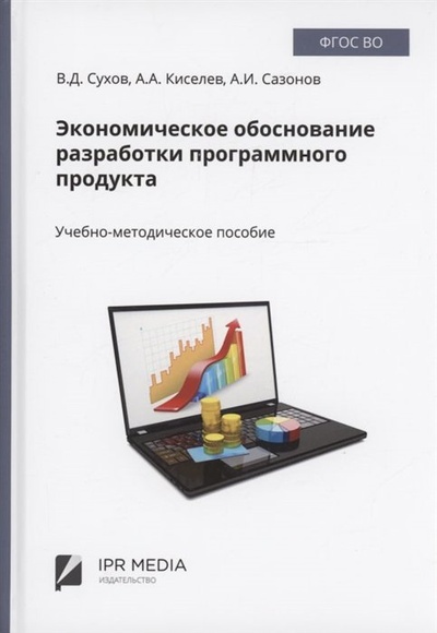 Книга: Экономическое обоснование разработки программного продукта (Сухов В.Д.,Киселев А.А., Сазонов А.И.) ; Ай Пи Ар Медиа, 2023 
