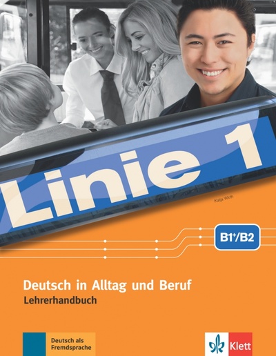 Книга: Linie 1 B1+-B2. Deutsch in Alltag und Beruf. Lehrerhandbuch mit 4 Audio-CDs und DVD-Video (Wirth Katja) ; Klett, 2018 