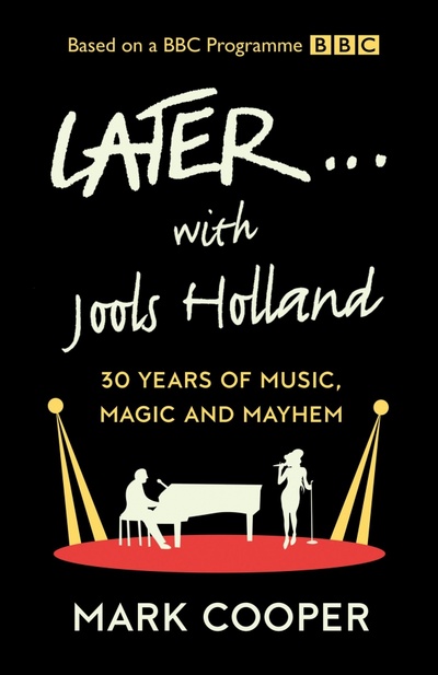 Книга: Later ... With Jools Holland. 30 Years of Music, Magic and Mayhem (Cooper Mark) ; William Collins, 2022 