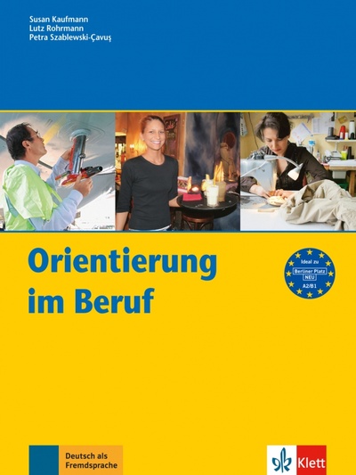 Книга: Orientierung im Beruf. Erfolgreich handeln im Beruf. Kursbuch (Kaufmann Susan, Rohrmann Lutz, Szablewski-Cavus Petra) ; Klett, 2019 