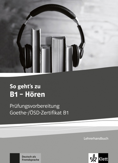 Книга: So geht’s zu B1 - Hören. Prüfungsvorbereitung Goethe-/ÖSD-Zertifikat B1. Lehrerhandbuch (Автор не указан) ; Klett, 2023 