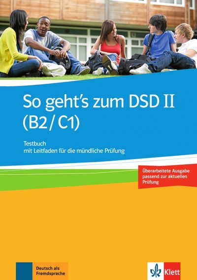 Книга: So geht’s zum DSD II. B2/C1. Neue Ausgabe. Testbuch mit Leitfaden für die mündliche Prüfung (Muller-Karpe Beate, Olejarova Alexandra) ; Klett, 2015 