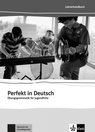 Книга: Perfekt in Deutsch. Übungsgrammatik für Jugendliche. Lehrerbuch (Chimara Ulla Britta, Mouriki Marina) ; Klett, 2022 