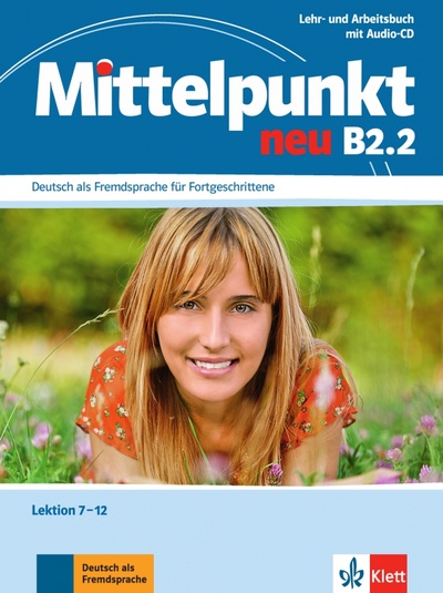 Книга: Mittelpunkt neu B2.2. Lehr- und Arbeitsbuch, Lektion 7-12 + Audio-CD zum Arbeitsbuch (Daniels Albert, Sander Ilse, Kohl-Kuhn Renate) ; Klett, 2012 