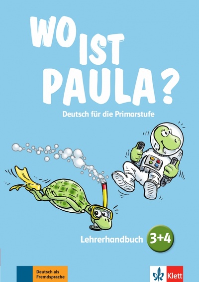 Книга: Wo ist Paula? 3+4. Deutsch für die Primarstufe. Lehrerhandbuch mit 4 Audio-CDs und Video-DVD (Endt Ernst, Kogge Michael, Pfeifhofer Petra) ; Klett, 2020 
