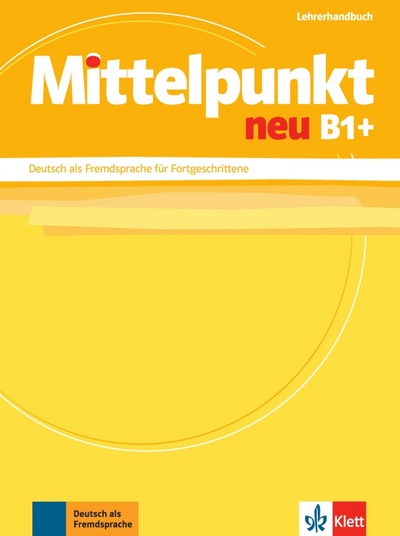 Книга: Mittelpunkt neu B1+. Deutsch als Fremdsprache für Fortgeschrittene. Lehrerhandbuch (Hohmann Sandra, Doubek Margit) ; Klett, 2014 