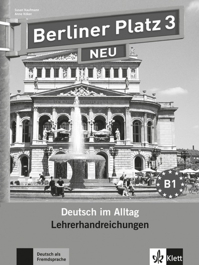 Книга: Berliner Platz 3 NEU. B1. Deutsch im Alltag. Lehrerhandbuch (Kaufmann Susan) ; Klett, 2017 