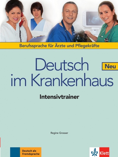 Книга: Deutsch im Krankenhaus Neu. Berufssprache für Ärzte und Pflegekräfte. Intensivtrainer (Grosser Regine) ; Klett, 2017 