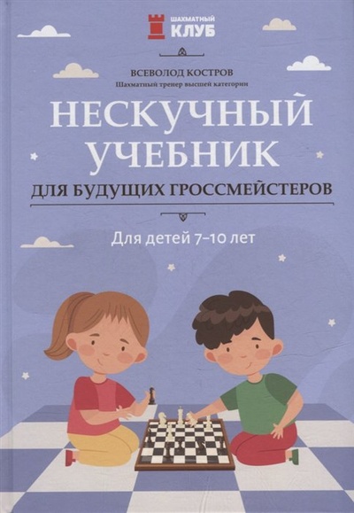Книга: Нескучный учебник для будущих гроссмейстеров: для детей 7-10 лет (Костров В.) ; Феникс, 2023 