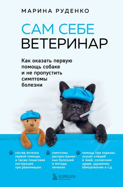 Книга: Сам себе ветеринар. Как оказать первую помощь собаке и не пропустить симптомы болезни (Руденко Марина Викторовна) ; БОМБОРА, 2023 
