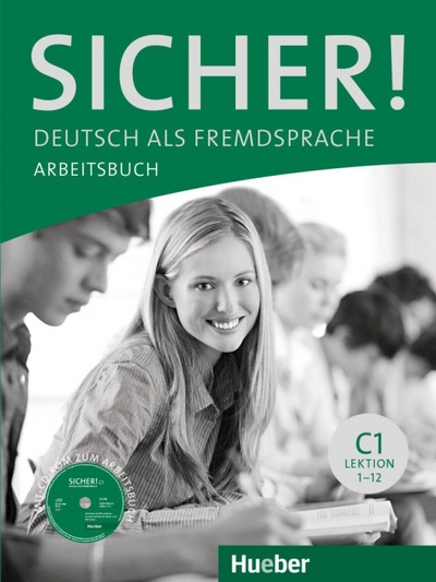 Книга: Sicher! C1. Arbeitsbuch mit CD-ROM. Lektion 1-12. Deutsch als Fremdsprache (Perlmann-Balme Michaela, Matussek Magdalena, Schwalb Susanne) ; Hueber Verlag, 2022 