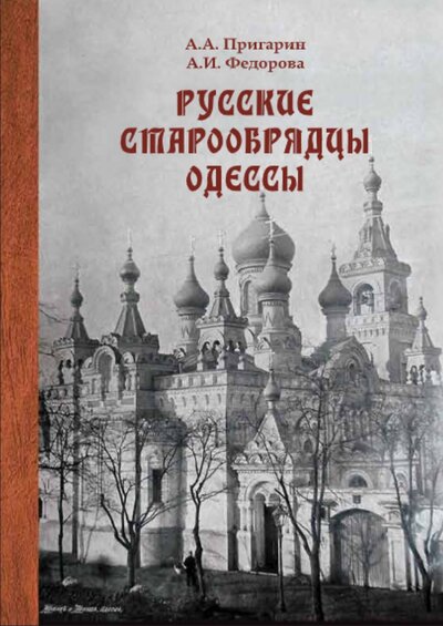 Книга: Русские старообрядцы Одессы (Пригарин А.А., Федорова А.И.) ; СМИЛ - Археодоксия, 2023 