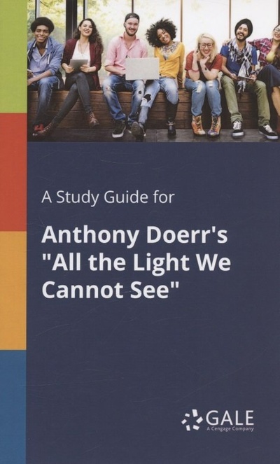 Книга: A Study Guide for Anthony Doerrs "All the Light We Cannot See" (Cengage Learning Gale) ; Gale, 2018 