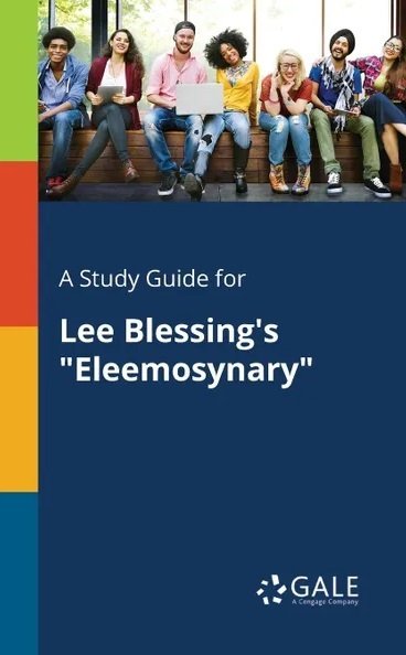 Книга: A Study Guide for Lee Blessings "Eleemosynary" (Constantakis S. (ред.)) ; Книга по Требованию, 2019 