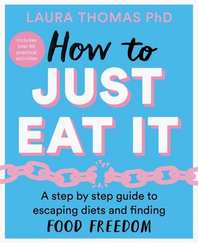 Книга: How to Just Eat It. A Step-by-Step Guide to Escaping Diets and Finding Food Freedom (Thomas Laura) ; Bluebird, 2021 