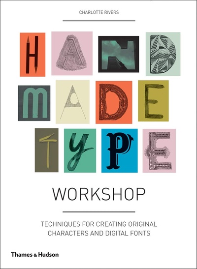 Книга: Handmade Type Workshop: Techniques For Creating Original Characters and Digital Fonts; THAMES & HUDSON, 2011 