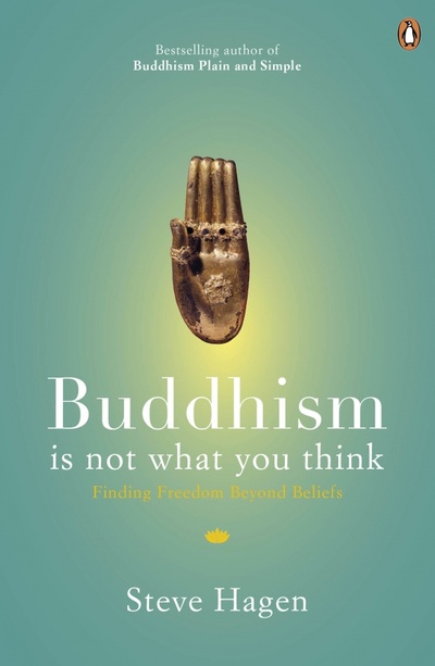 Книга: Buddhism is Not What You Think. Finding Freedom Beyond Beliefs (Hagen Steve) ; Penguin, 2012 