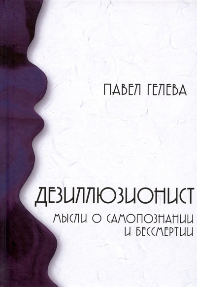 Книга: Дезиллюзионист. Мысли о самопознании и бессмертии (Гелева Павел Алексеевич) ; Magic-Kniga, 2022 