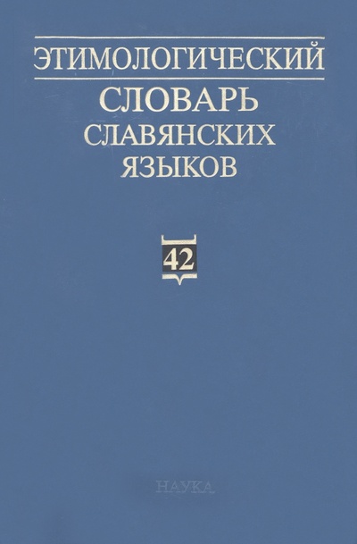 Книга: Этимологический словарь славянских языков. Выпуск 42; Наука, 2021 