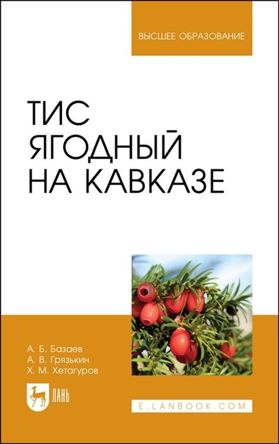 Книга: Тис ягодный на Кавказе (Базаев А.Б., Грязькин А.В., Хетагуров Х.М.) ; Лань, 2023 
