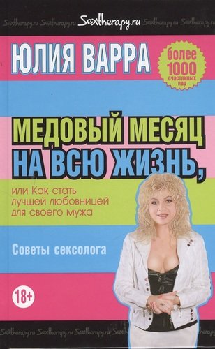 Книга: Медовый месяц на всю жизнь, или Как стать лучшей любовницей для своего мужа (Варра Юлия) ; Институт соитологии, 2013 