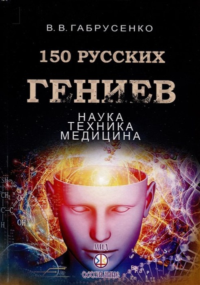 Книга: 150 русских гениев. Наука,техника,медицина (Габрусенко В.В.) ; Самотека, 2017 