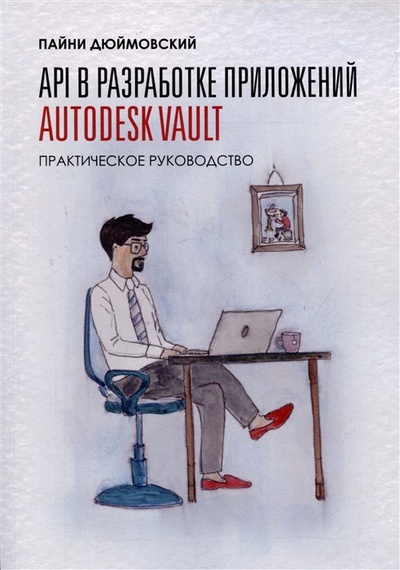 Книга: API в разработке приложений AUTODESK Vault. Практическое руководство (Дюймовский П.) ; Лори, 2023 